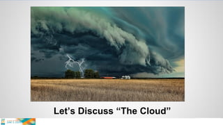 Let’s Discuss “The Cloud”
 