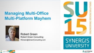 Managing Multi-Office
Multi-Platform Mayhem
Robert Green
Robert Green Consulting
RGreen@GreenConsulting.com
 