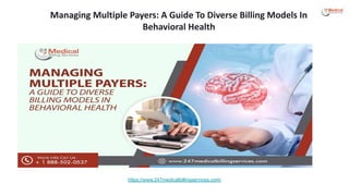 Managing Multiple Payers: A Guide To Diverse Billing Models In
Behavioral Health
https://www.247medicalbillingservices.com/
 