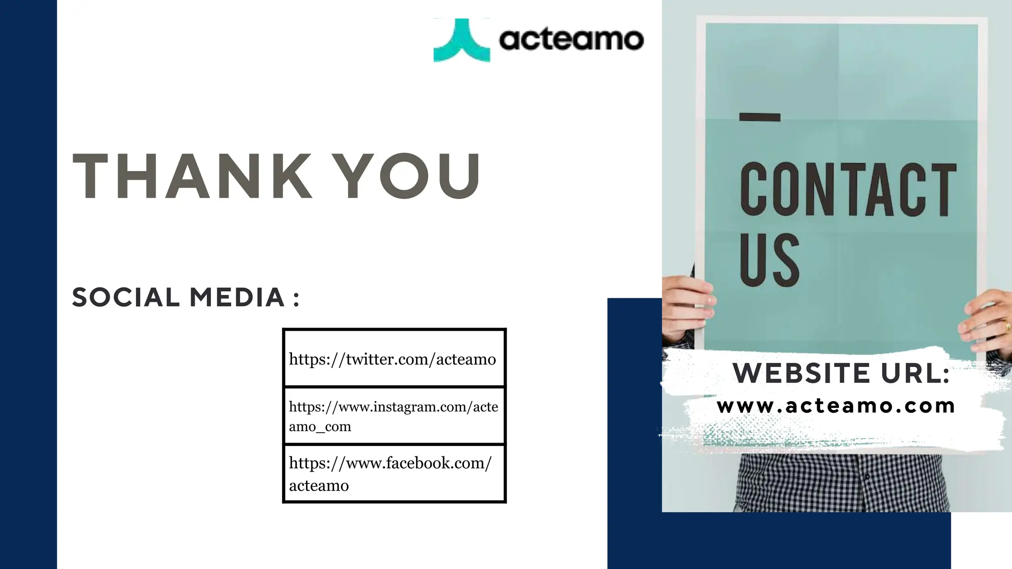 https://twitter.com/acteamo
https://www.instagram.com/acte
amo_com
https://www.facebook.com/
acteamo
THANK YOU
SOCIAL MEDIA :
www.acteamo.com
WEBSITE URL:
 