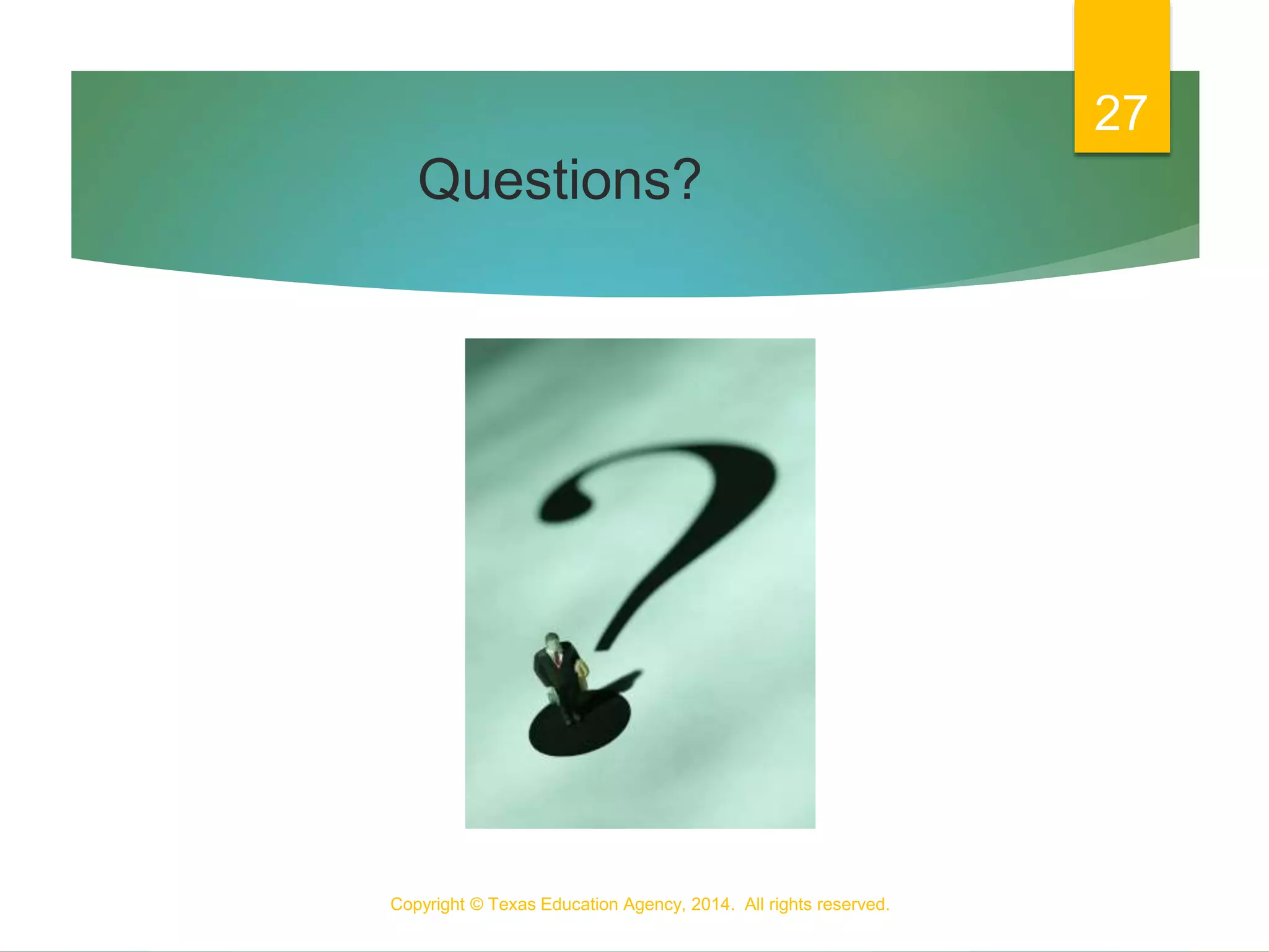 Questions?
Copyright © Texas Education Agency, 2014. All rights reserved.
27
 