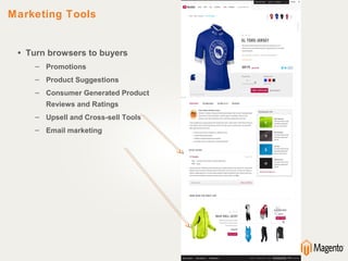 Marketing Tools


 • Turn browsers to buyers
    – Promotions
    – Product Suggestions
    – Consumer Generated Product
       Reviews and Ratings
    – Upsell and Cross-sell Tools
    – Email marketing
 