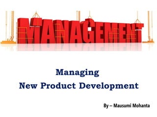 Managing
New Product Development
By – Mausumi Mohanta
 