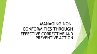 MANAGING NON-
CONFORMITIES THROUGH
EFFECTIVE CORRECTIVE AND
PREVENTIVE ACTION
 
