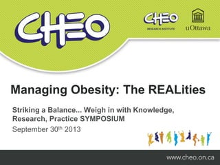 Managing Obesity: The REALities
Striking a Balance... Weigh in with Knowledge,
Research, Practice SYMPOSIUM
September 30th 2013
 