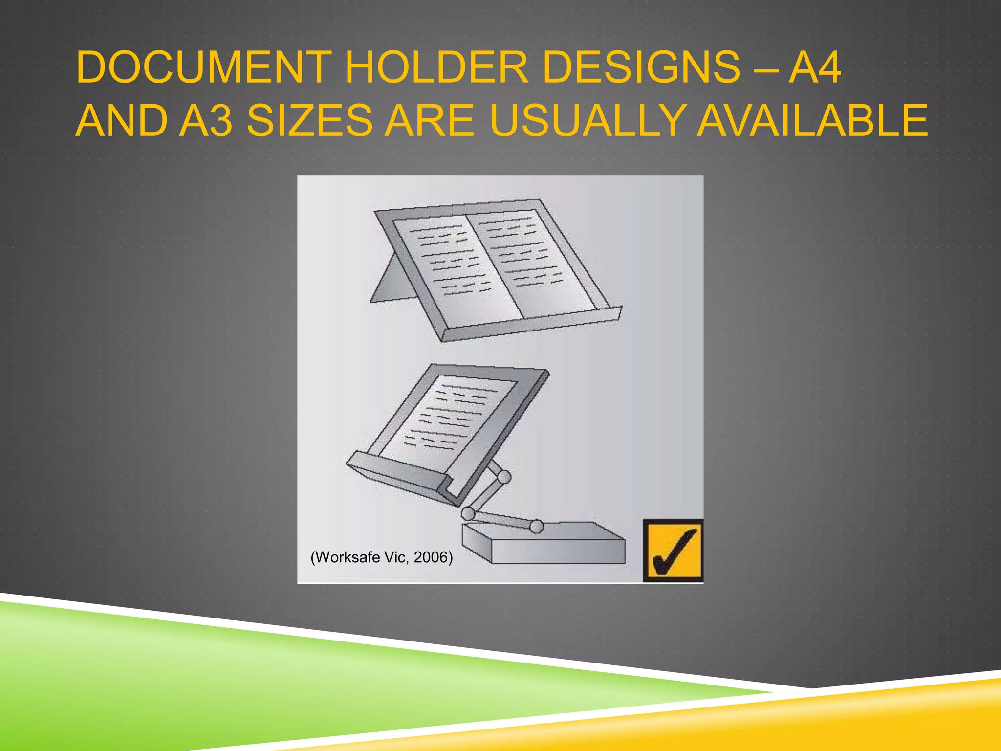 DOCUMENT HOLDER DESIGNS – A4
AND A3 SIZES ARE USUALLY AVAILABLE
(Worksafe Vic, 2006)
 