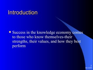 Introduction  Success in the knowledge economy comes to those who know themselves-their strengths, their values, and how they best perform 