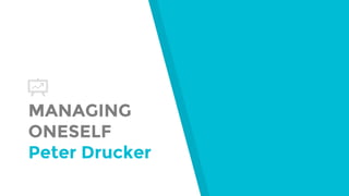 MANAGING
ONESELF
Peter Drucker
 