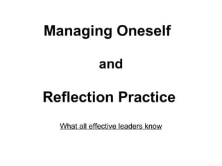 Managing Oneself   and Reflection Practice     What all effective leaders know 