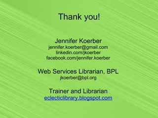 Jennifer Koerber
jennifer.koerber@gmail.com
linkedin.com/jkoerber
facebook.com/jennifer.koerber
Web Services Librarian, BP...