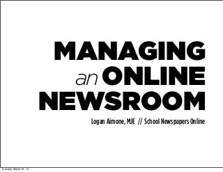 MANAGING
anONLINE
NEWSROOM
Logan Aimone, MJE // School Newspapers Online
Tuesday, March 18, 14
 