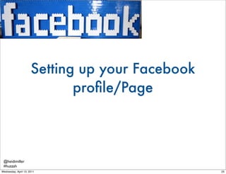 Setting up your Facebook
                             proﬁle/Page



 @heidimiller
 #huzzah
Wednesday, April 13, 2011     ...