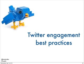 Twitter engagement
                               best practices

 @heidimiller
 #huzzah
Wednesday, April 13, 2011        ...