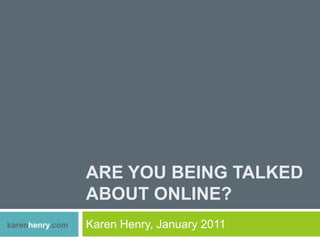 Are you Being Talked About Online? Karen Henry, January 2011 karenhenry.com 
