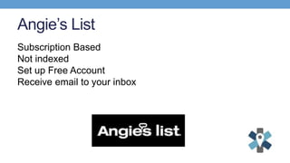 Angie’s List
Subscription Based
Not indexed
Set up Free Account
Receive email to your inbox
 