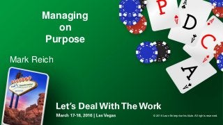 Managing
on
Purpose
Mark Reich
© 2016 Lean Enterprise Institute. All rights reserved.
 