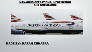 MANAGING OPERATIONS, INFORMATION
AND KNOWLEDGE
MADE BY:- KARAN CHHABRA
 