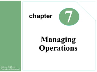 chapter
7
Managing
Operations
McGraw-Hill/Irwin
Principles of Management
 