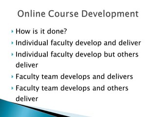 How is it done? Individual faculty develop and deliver Individual faculty develop but others deliver Faculty team develops and delivers Faculty team develops and others deliver 
