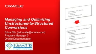 Managing and Optimizing
Unstructured-to-Structured
Conversions
Edna Elle (edna.elle@oracle.com)
Program Manager 5
Oracle Documentation
 
