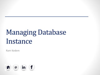 Managing Database
Instance
Ram Kedem
 