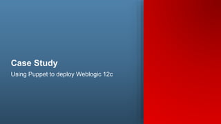 Copyright SageLogix, Inc, 2016. All Rights Reserved25
Case Study
Using Puppet to deploy Weblogic 12c
 