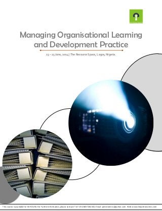 Managing Organisational Learning
and Development Practice
23 – 25 June, 2014 | The Resource Space, Lagos, Nigeria.
This course is available for IN-HOUSE; For Further information, please contact: Tel: +234 8037202432, Email: petronomics@yahoo.com. Web: www.thepetronomics.com
 