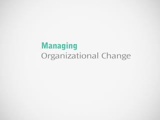 Managing
Organizational Change
 