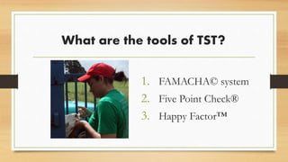 What are the tools of TST?
1. FAMACHA© system
2. Five Point Check®
3. Happy Factor™
 