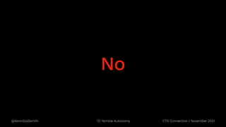 @KevinGoldsmith CTO Connection / November 2021
Nimble Autonomy
No
 