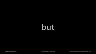 @KevinGoldsmith CTO Connection / November 2021
Nimble Autonomy
but
 