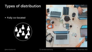 @KevinGoldsmith CTO Connection / November 2021
Nimble Autonomy
Types of distribution
• Fully co-located
 