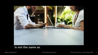 @KevinGoldsmith CTO Connection / November 2021
Nimble Autonomy
is not the same as
 