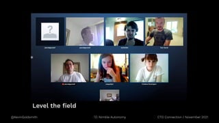 @KevinGoldsmith CTO Connection / November 2021
Nimble Autonomy
Level the field
 