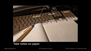 @KevinGoldsmith CTO Connection / November 2021
Nimble Autonomy
Take notes on paper
 