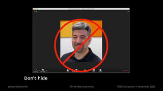 @KevinGoldsmith CTO Connection / November 2021
Nimble Autonomy
Don’t hide
 