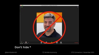 @KevinGoldsmith CTO Connection / November 2021
Nimble Autonomy
Don’t hide *
 