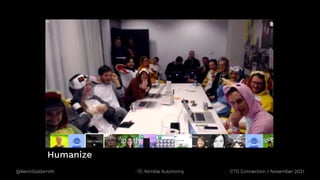 @KevinGoldsmith CTO Connection / November 2021
Nimble Autonomy
Humanize
 