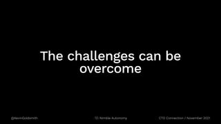 @KevinGoldsmith CTO Connection / November 2021
Nimble Autonomy
The challenges can be
overcome
 