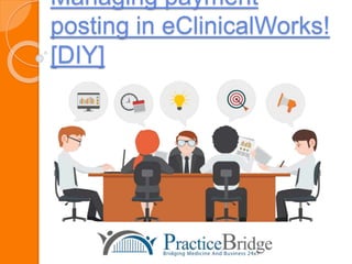 Managing payment
posting in eClinicalWorks!
[DIY]
 
