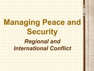 Managing Peace and
     Security
      Regional and
  International Conflict
 