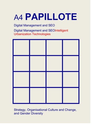 A4 PAPILLOTE
Digital Management and SEO
Digital Management and SEOIntelligent
Urbanization Technologies
Strategy, Organisational Culture and Change,
and Gender Diversity
 