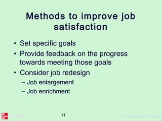 11 ©The McGraw-Hill Companies,
Methods to improve job
satisfaction
• Set specific goals
• Provide feedback on the progress
towards meeting those goals
• Consider job redesign
– Job enlargement
– Job enrichment
 