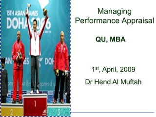 Managing
Performance Appraisal

     QU, MBA



    1st, April, 2009
  Dr Hend Al Muftah
 