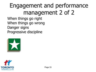 Engagement and performance
     management 2 of 2
When things go right
When things go wrong
Danger signs
Progressive discipline




                     Page 33
 
