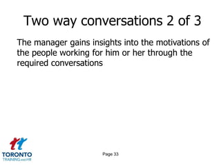 Two way conversations 2 of 3
The manager gains insights into the motivations of
the people working for him or her through the
required conversations




                      Page 33
 