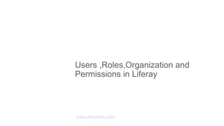Users ,Roles,Organization and
Permissions in Liferay
www.attuneww.com
 