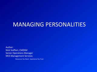 MANAGING PERSONALITIES
Author:
Nick Staffieri, CMDSM
Senior Operations Manager
MCS Management Services
Resources You Need. Experience You Trust
 