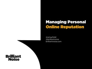 Managing Personal
Online Reputation

@amayﬁeld
@brilliantnoise
brilliantnoise.com
 