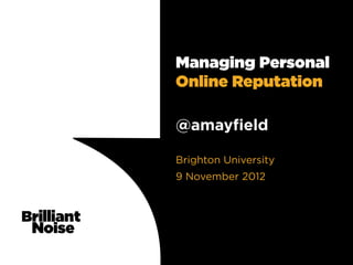 Managing Personal
Online Reputation

@amayﬁeld

Brighton University
9 November 2012
 